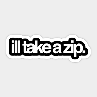 ill take a zip Sticker